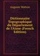 Dictionnaire Topographique du D?partement de l'Aisne (French Edition), Auguste Matton 