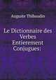 Le Dictionnaire des Verbes Entierement Conjugues: ., Auguste Thibaudin 