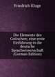 Die Elemente des Gotischen; eine erste Einfuhrung in die deutsche Sprachwissenschaft (German Edition), Friedrich Kluge 