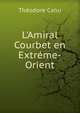 L'Amiral Courbet en Extr?me-Orient, Theodore Cahu 