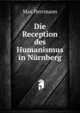 Die Reception des Humanismus in Nurnberg, Max Herrmann 