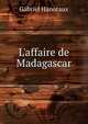 L'affaire de Madagascar, Gabriel Hanotaux 