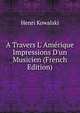 A Travers L' Am?rique Impressions D'un Musicien (French Edition), Henri Kowalski 