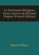 Le Sentiment Religieux Dans L'oeuvre de Richard Wagner (French Edition), Marcel Hebert 