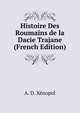 Histoire Des Roumains de la Dacie Trajane (French Edition), A. D. Xenopol 