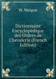 Dictionnaire Encyclopedique des Ordres de Chevalerie (French Edition), W. Maigne 