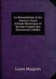 Le Romantisme et les moeurs; Essai d'?tude Historique et Sociale D'apr?s des Documents In?dits, Louis Maigron 