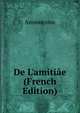 De L'amiti?e (French Edition), Anonmyous 
