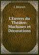 L'Envers du Th??tre: Machines et D?corations., J. Moynet 
