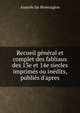 Recueil g?n?ral et complet des fabliaux des 13e et 14e siecles imprim?s ou in?dits, publi?s d'apres, Anatole De Montaiglon 