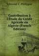 Contribution ? l'?tude du Cr?dit Agricole en Alg?rie (French Edition), Edmond V. Philippar 