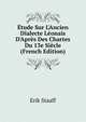?tude Sur L'Ancien Dialecte L?onais D'Apr?s Des Chartes Du 13e Si?cle (French Edition), Erik Staaff 