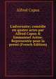 L'adversaire; com?die en quatre actes par Alfred Capus & Emmanuel Ar?ne. Represent?e pour la premi (French Edition), Alfred Capus 