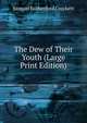The Dew of Their Youth (Large Print Edition), Samuel Rutherford Crockett 