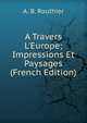 A Travers L'Europe; Impressions Et Paysages (French Edition), A. B. Routhier 