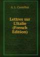 Lettres sur L'Italie (French Edition), A. L. Castellan 