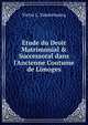 Etude du Droit Matrimonial & Successoral dans l'Ancienne Coutume de Limoges, Victor L. Vandermarcq 