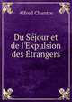 Du S?jour et de l'Expulsion des ?trangers, Alfred Chantre 