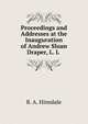 Proceedings and Addresses at the Inauguration of Andrew Sloan Draper, L. L ., B. A. Hinsdale 