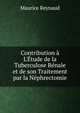 Contribution ? L'?tude de la Tuberculose R?nale et de son Traitement par la N?phrectomie, Maurice Reynaud 