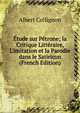 ?tude sur P?trone; la Critique Litt?raire, L'imitation et la Parodie dans le Satiricon (French Edition), Albert Collignon 