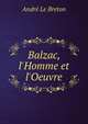 Balzac, l'Homme et l'Oeuvre, Andre Le Breton 