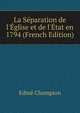 La S?paration de l'?glise et de l'?tat en 1794 (French Edition), Edme Champion 