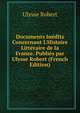 Documents In?dits Concernant L'Histoire Litt?raire de la France. Publi?s par Ulysse Robert (French Edition), Ulysse Robert 
