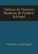 Tableau de l'histoire Moderne de Fr?d?ric Schlegel, Friedrich von Schlegel 