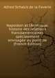 Napol?on et l'Am?rique; histoire des relations francoam?ricaines sp?cialement envisag?e au point de (French Edition), Alfred Schalck de la Faverie 
