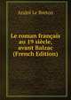 Le roman francais au 19 siecle, avant Balzac (French Edition), Andre Le Breton 