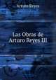 Las Obras de Arturo Reyes III, Arturo Reyes 