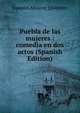 Puebla de las mujeres : comedia en dos actos (Spanish Edition), Joaquin Alvarez Quintero 