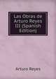 Las Obras de Arturo Reyes III (Spanish Edition), Arturo Reyes 