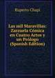 Las mil Maravillas: Zarzuela Comica en Cuatro Actos y un Prologo (Spanish Edition), Ruperto Chapi 