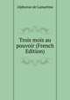 Trois mois au pouvoir (French Edition), Alphonse de Lamartine 