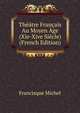 Theatre Francais Au Moyen Age (Xie-Xive Siecle) (French Edition), Francisque Michel 