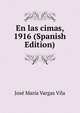 En las cimas, 1916 (Spanish Edition), Jose Maria Vargas Vila 