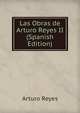 Las Obras de Arturo Reyes II (Spanish Edition), Arturo Reyes 