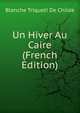 Un Hiver Au Caire (French Edition), Blanche Triqueti De Childe 
