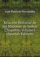 Relacion Historial de las Misiones de Indios Chiquitos, Volume I (Spanish Edition), Juan Patricio Fernandez 