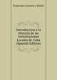 Introduccion a la Historia de las Instuituciones Locales de Cuba (Spanish Edition), Francisco Carrera y Justiz 