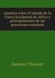 Apuntes sobre el estado de la Costa Occidental de Africa y principalmente de las posesiones espanole, Joaquin J. Navarro 