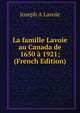 La famille Lavoie au Canada de 1650 a 1921; (French Edition), Joseph A Lavoie 