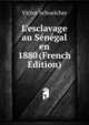 L'esclavage au S?n?gal en 1880 (French Edition), Victor Schoelcher 