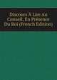 Discours A Lire Au Conseil, En Presence Du Roi (French Edition), 