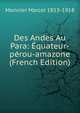 Des Andes Au Para: Equateur-perou-amazone (French Edition), Monnier Marcel 1853-1918 