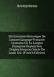 Dictionnaire Historique De L'ancien Langage Fran?ois: Glossaire De La Langue Fran?oise Depuis Son Origine Jusqu'au Si?cle De Louis Xiv. (French Edition), Heinrich Kretschmayr 