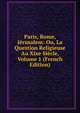 Paris, Rome, Jerusalem: Ou, La Question Religieuse Au Xixe Siecle, Volume 1 (French Edition), 