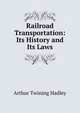 Railroad Transportation: Its History and Its Laws, Arthur Twining Hadley 
